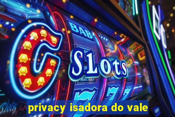 privacy isadora do vale